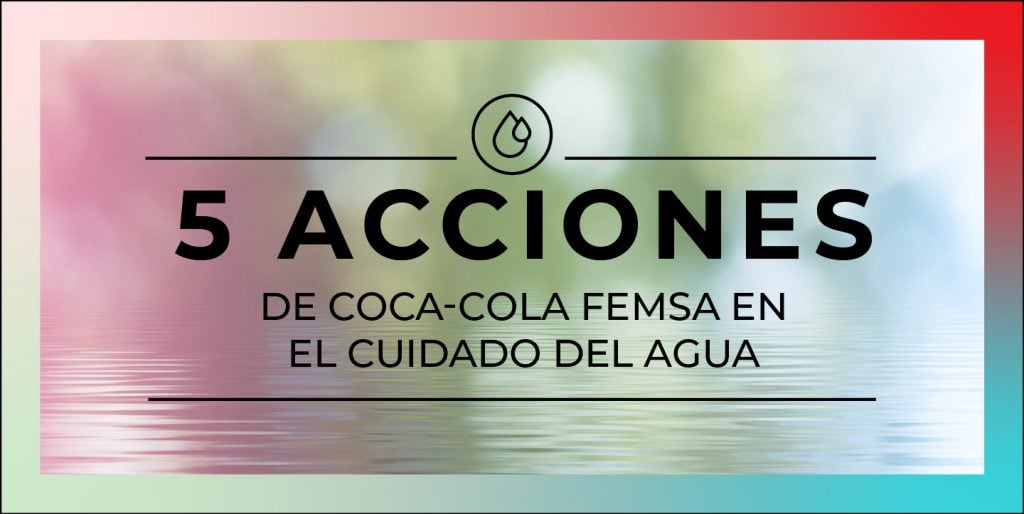 5 acciones de Coca-Cola FEMSA en el cuidado del agua